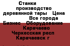 Станки corali производство деревянной тары › Цена ­ 50 000 - Все города Бизнес » Оборудование   . Карачаево-Черкесская респ.,Карачаевск г.